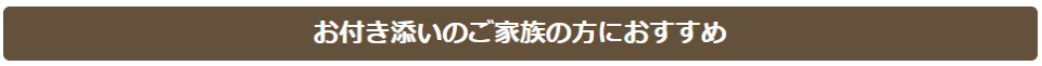 お付き添いのご家族の方におすすめ